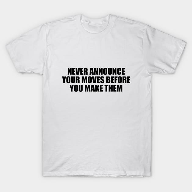 Never announce your moves before you make them T-Shirt by D1FF3R3NT